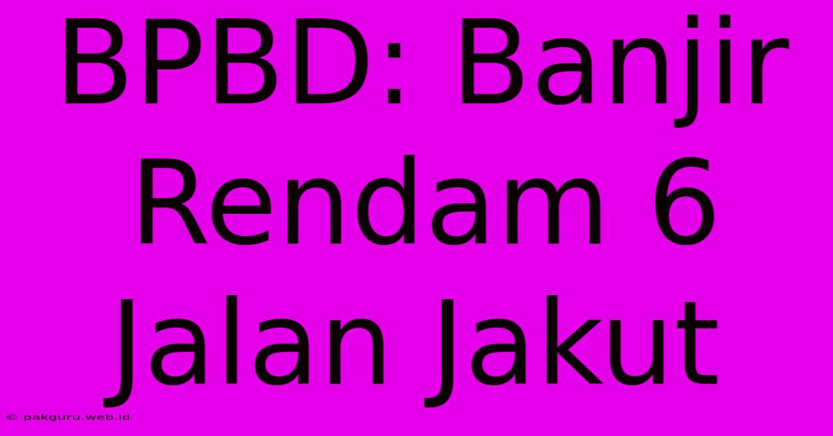 BPBD: Banjir Rendam 6 Jalan Jakut