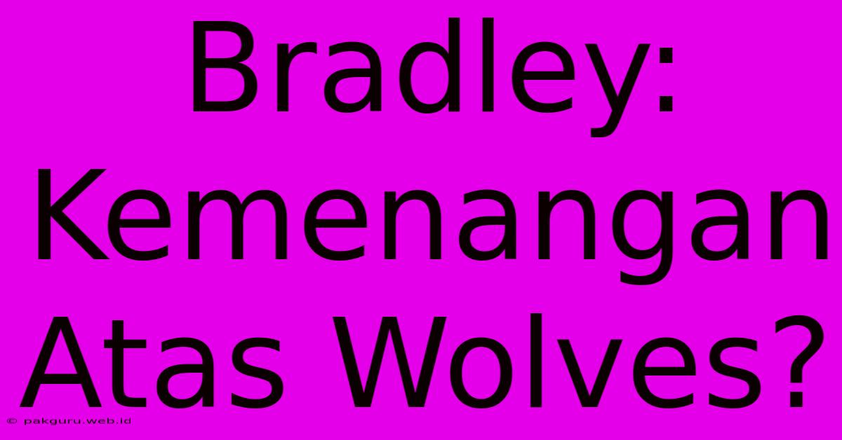 Bradley:  Kemenangan Atas Wolves?