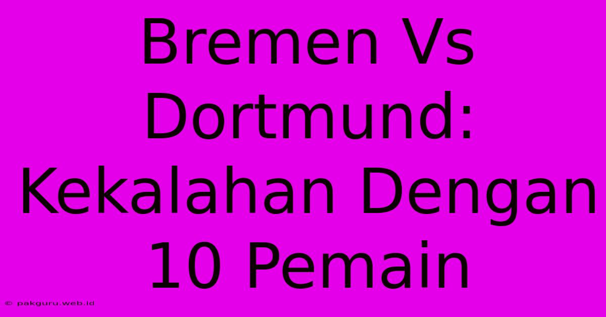 Bremen Vs Dortmund:  Kekalahan Dengan 10 Pemain