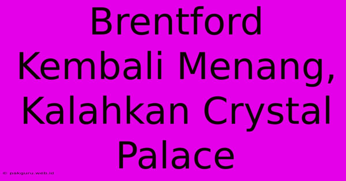 Brentford Kembali Menang, Kalahkan Crystal Palace