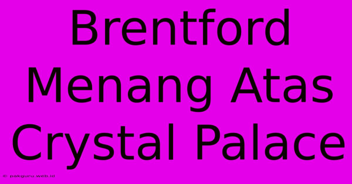 Brentford Menang Atas Crystal Palace