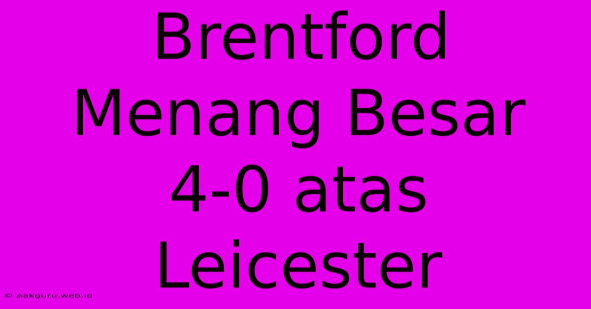 Brentford Menang Besar 4-0 Atas Leicester