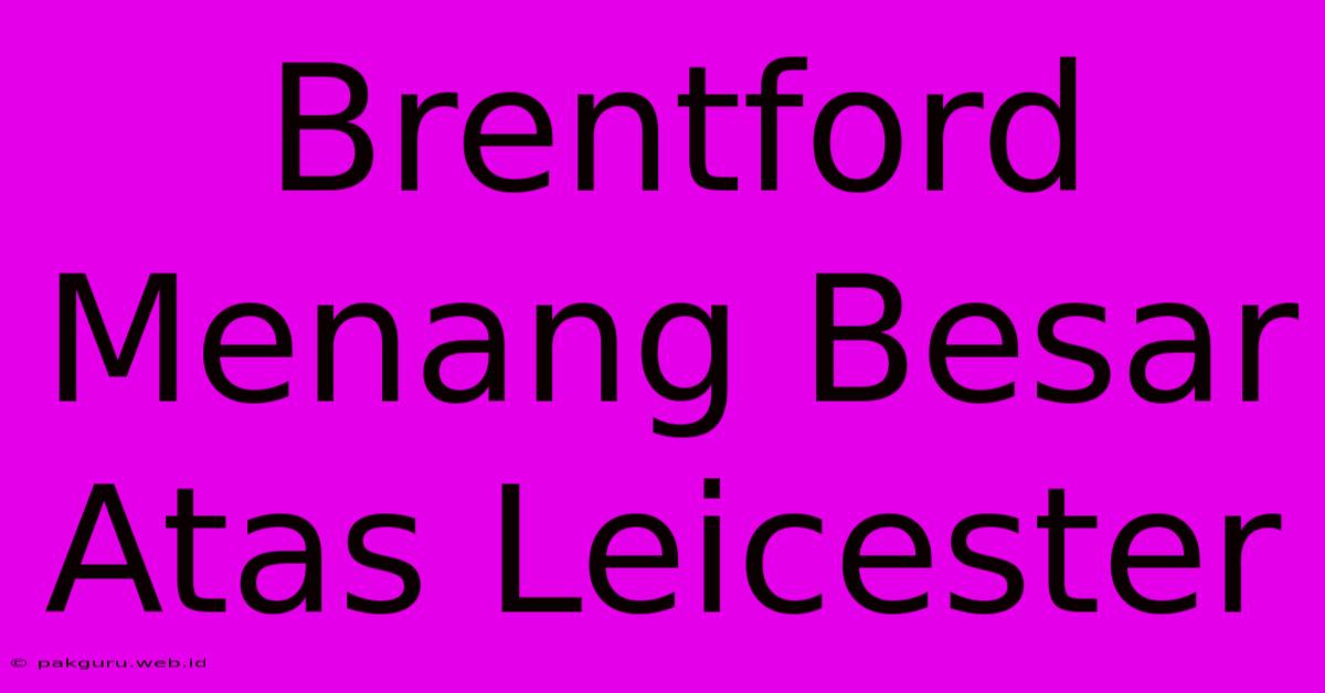 Brentford Menang Besar Atas Leicester