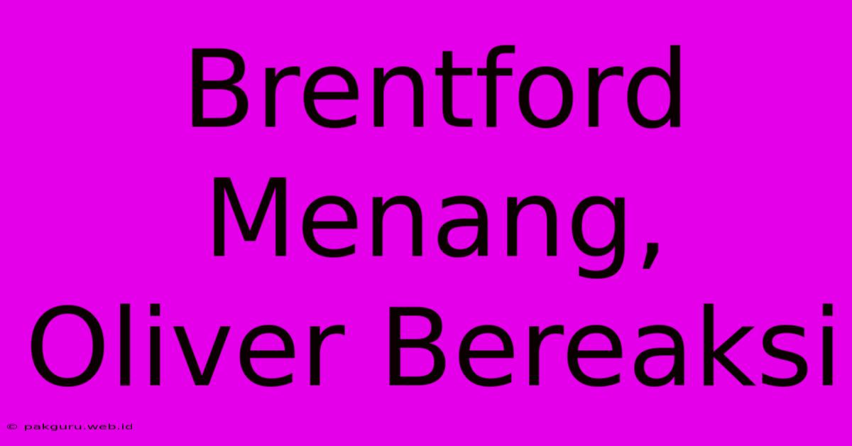 Brentford Menang, Oliver Bereaksi