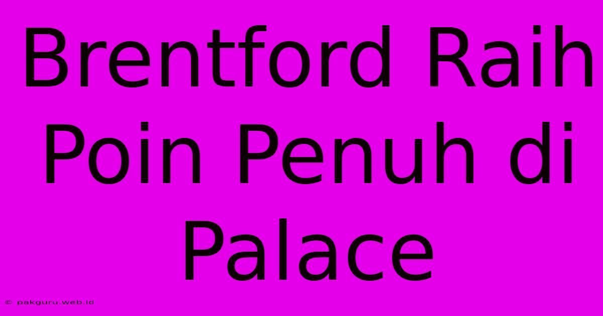 Brentford Raih Poin Penuh Di Palace