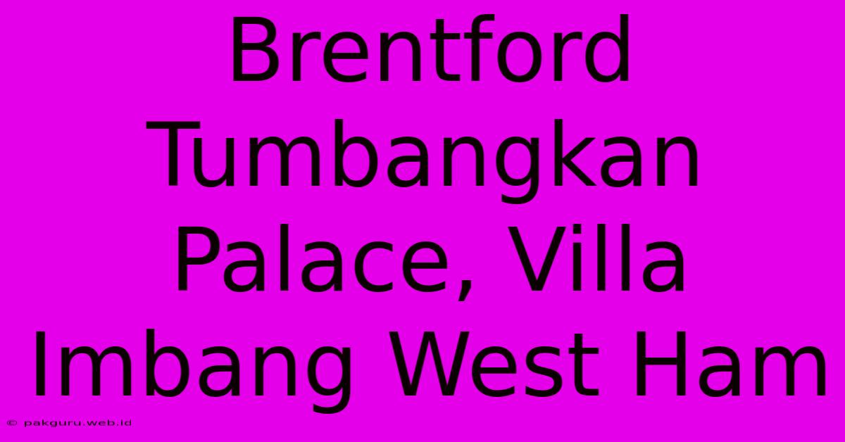 Brentford Tumbangkan Palace, Villa Imbang West Ham