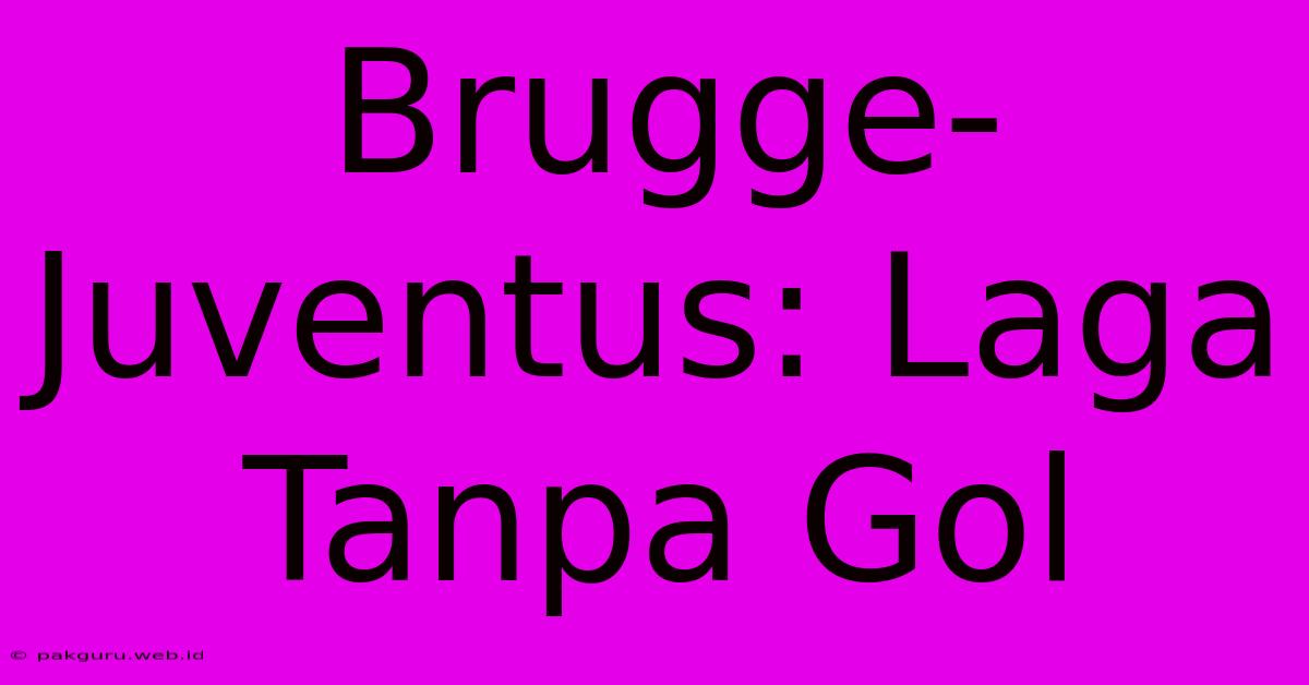 Brugge-Juventus: Laga Tanpa Gol