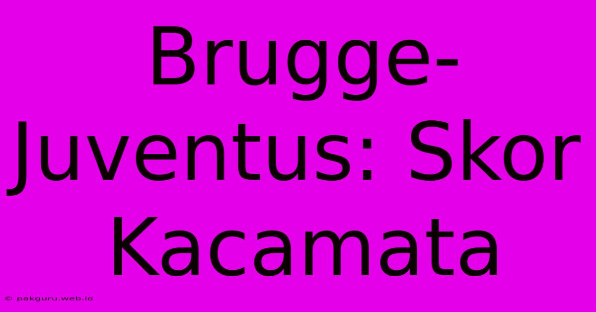 Brugge-Juventus: Skor Kacamata