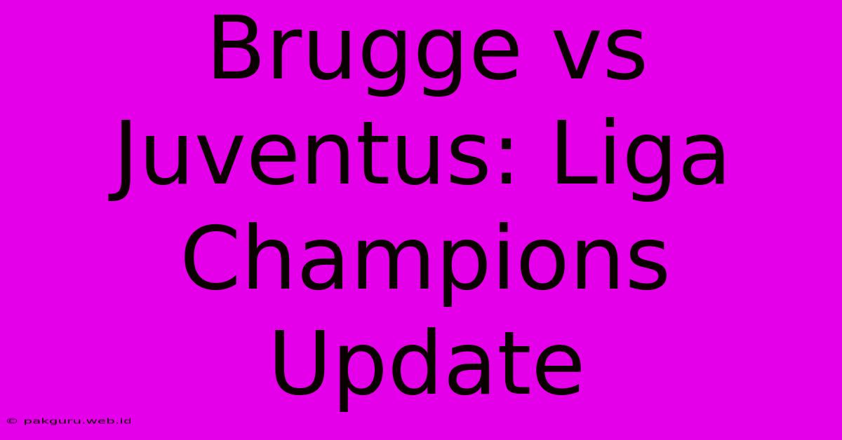 Brugge Vs Juventus: Liga Champions Update