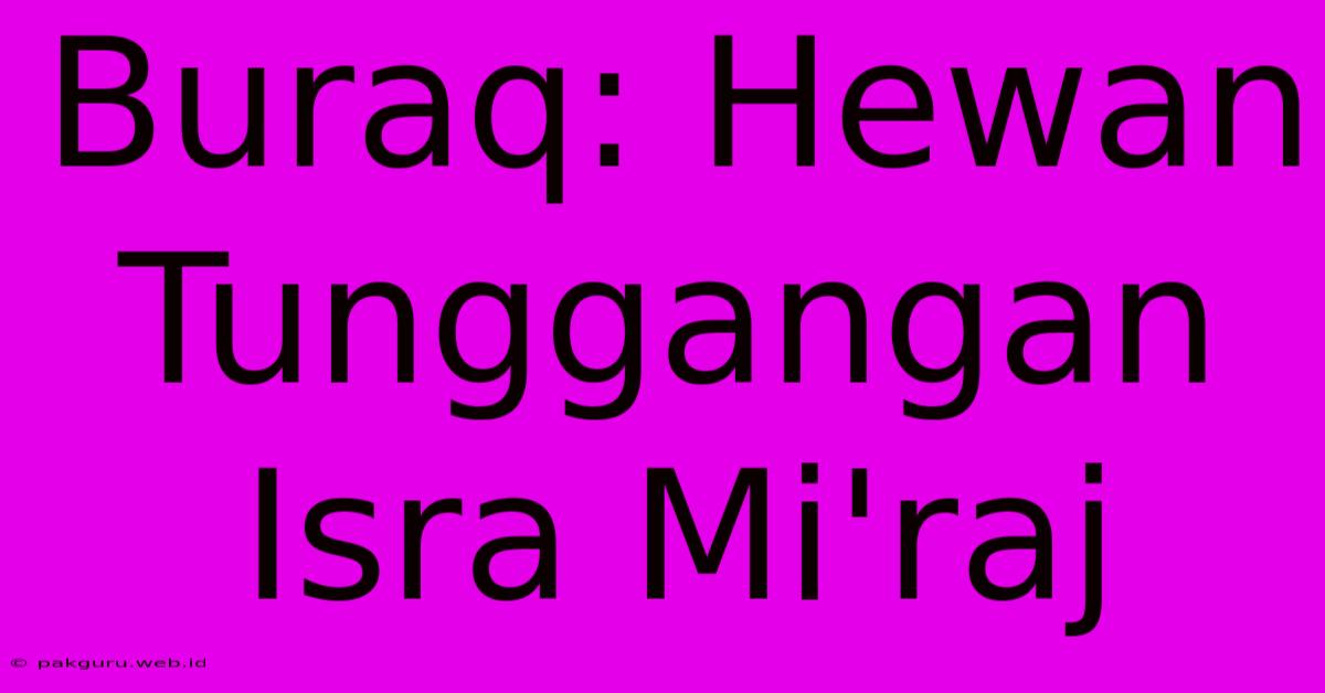 Buraq: Hewan Tunggangan Isra Mi'raj