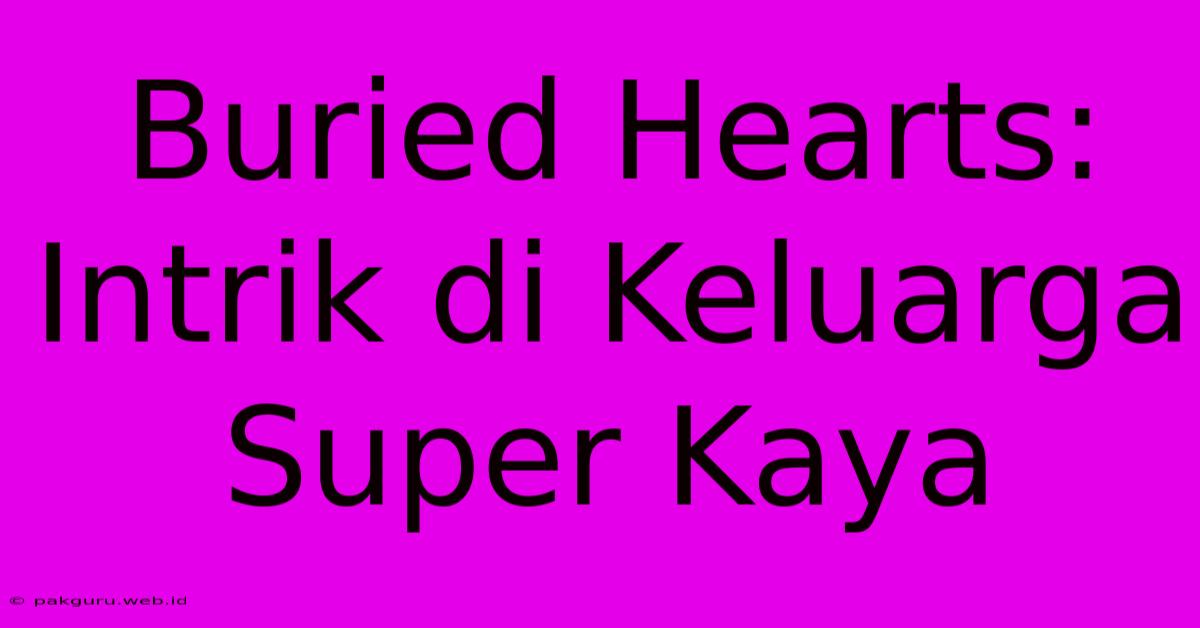 Buried Hearts: Intrik Di Keluarga Super Kaya