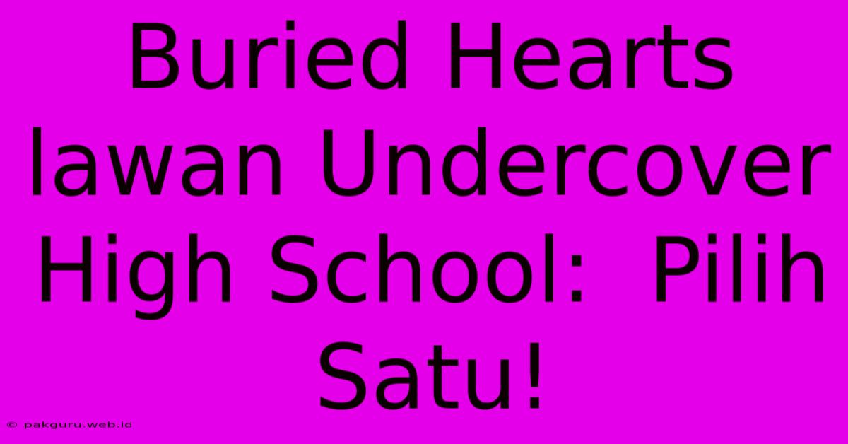 Buried Hearts Lawan Undercover High School:  Pilih Satu!