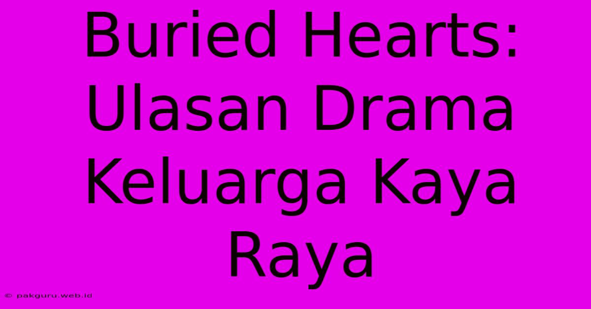 Buried Hearts: Ulasan Drama Keluarga Kaya Raya