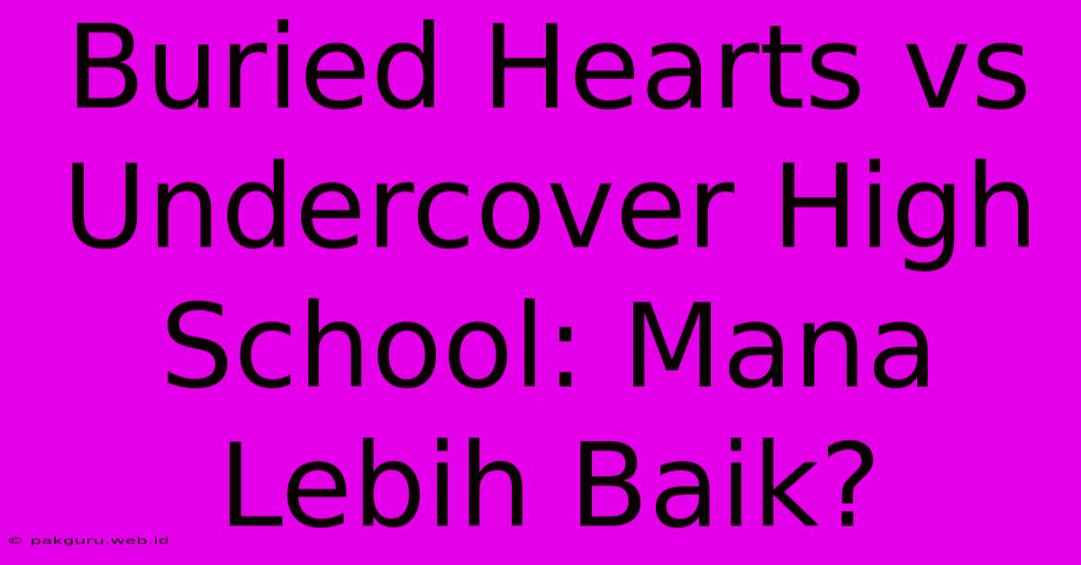 Buried Hearts Vs Undercover High School: Mana Lebih Baik?