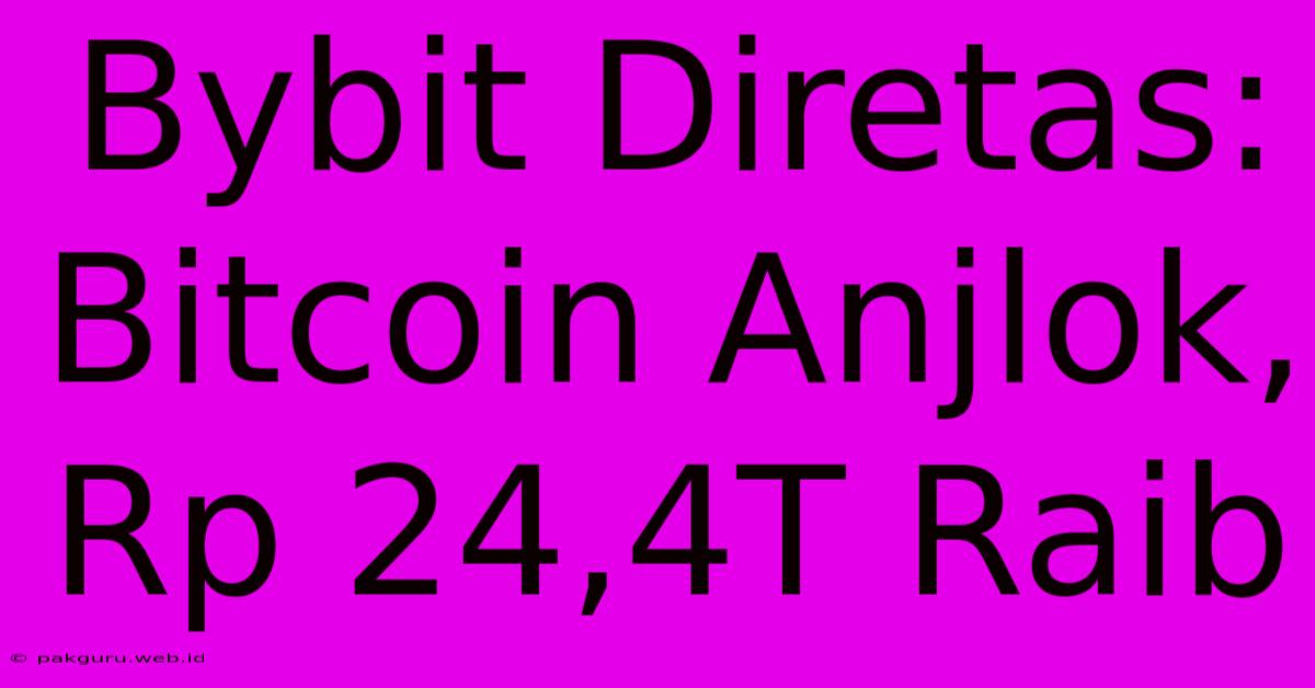 Bybit Diretas: Bitcoin Anjlok, Rp 24,4T Raib