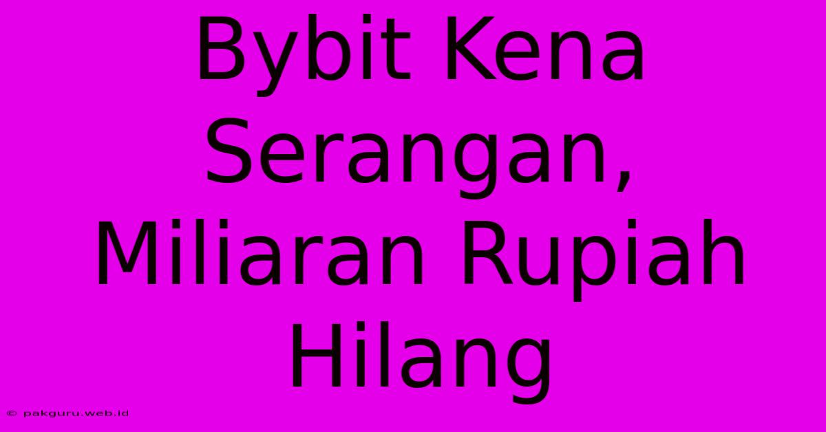 Bybit Kena Serangan, Miliaran Rupiah Hilang