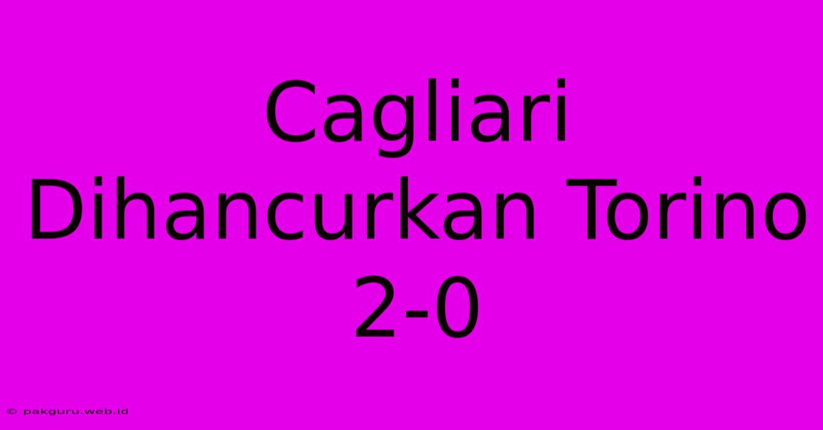 Cagliari Dihancurkan Torino 2-0