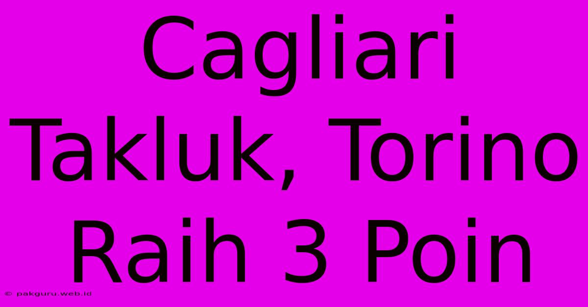 Cagliari Takluk, Torino Raih 3 Poin