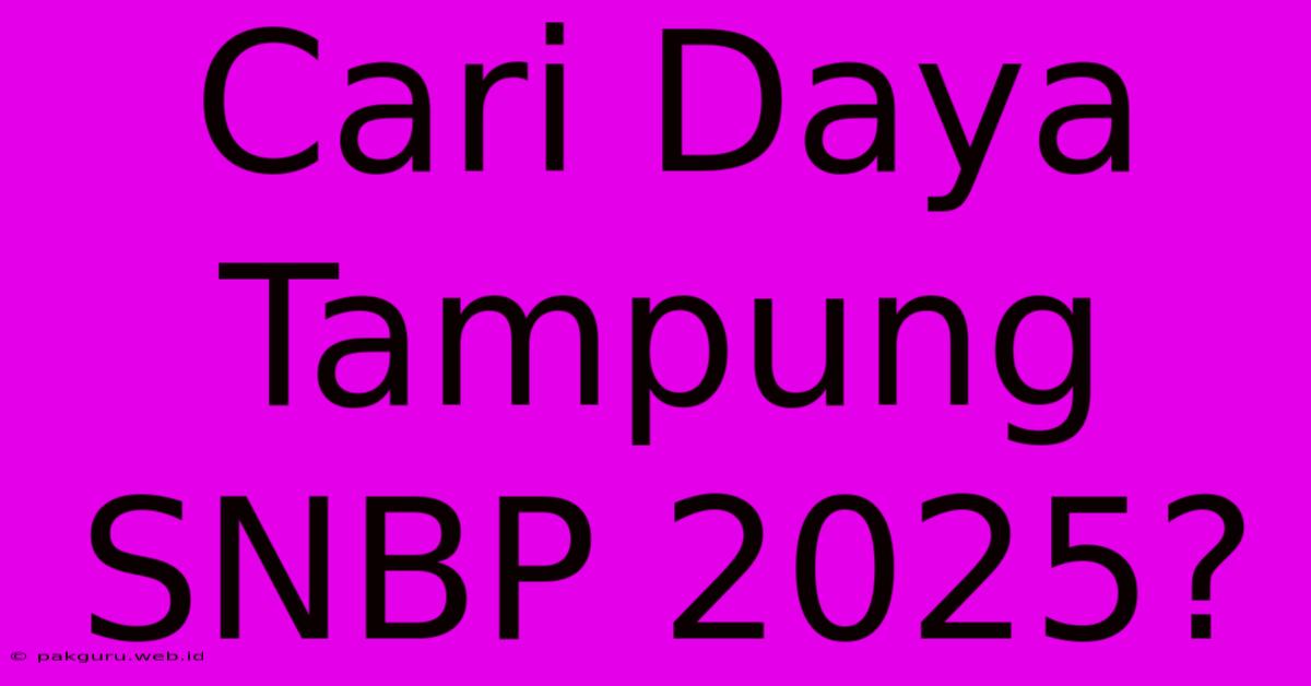 Cari Daya Tampung SNBP 2025?