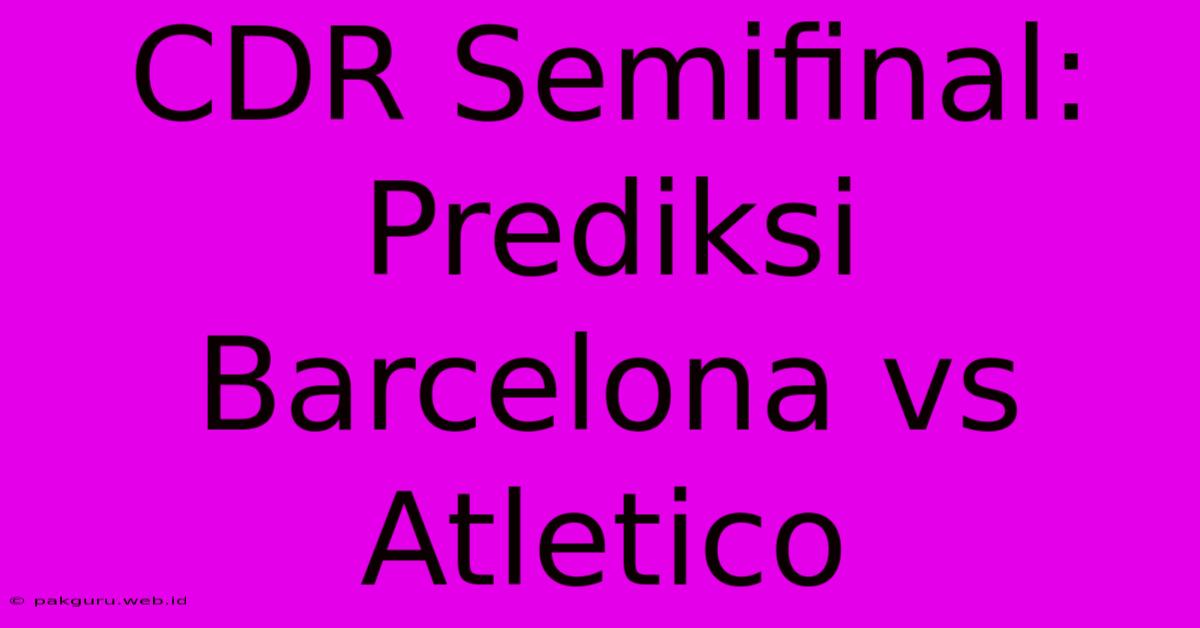 CDR Semifinal: Prediksi Barcelona Vs Atletico