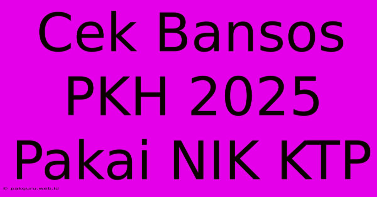 Cek Bansos PKH 2025 Pakai NIK KTP