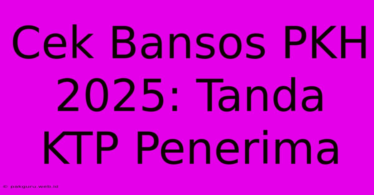 Cek Bansos PKH 2025: Tanda KTP Penerima