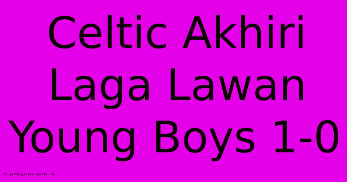 Celtic Akhiri Laga Lawan Young Boys 1-0