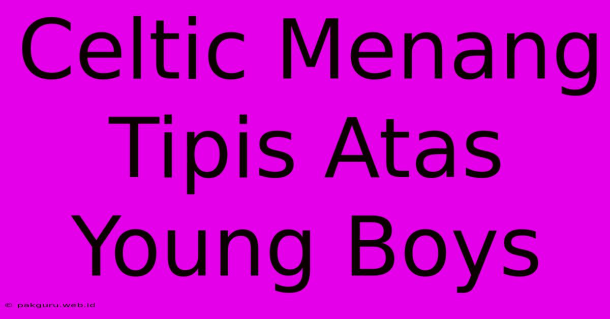 Celtic Menang Tipis Atas Young Boys