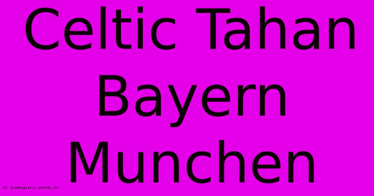 Celtic Tahan Bayern Munchen  