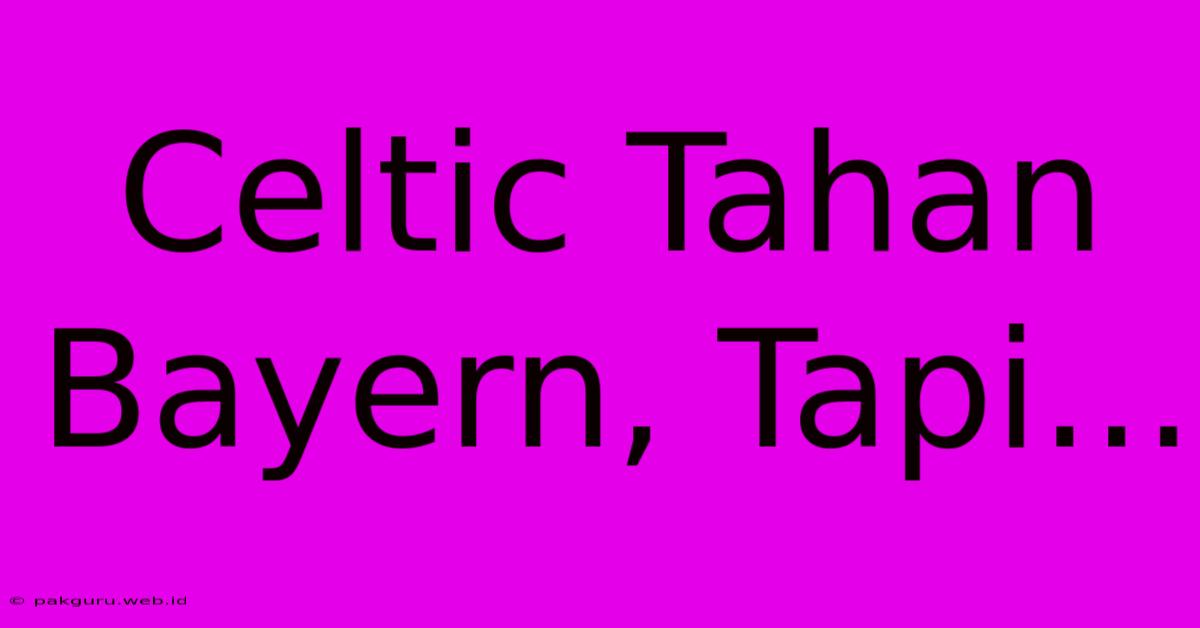 Celtic Tahan Bayern, Tapi...