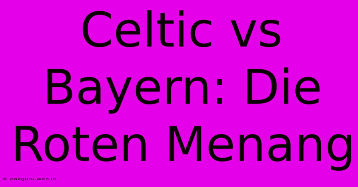 Celtic Vs Bayern: Die Roten Menang