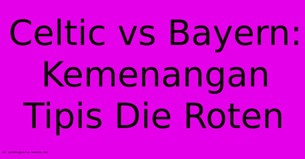 Celtic Vs Bayern: Kemenangan Tipis Die Roten