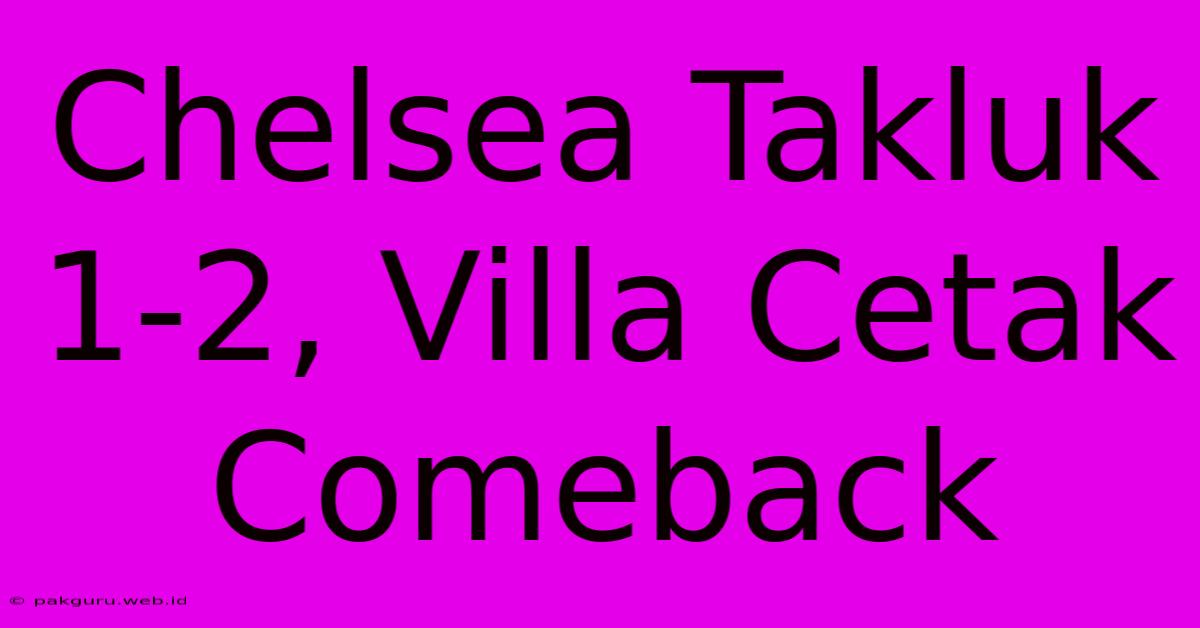 Chelsea Takluk 1-2, Villa Cetak Comeback