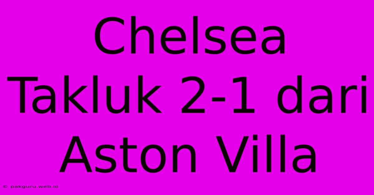 Chelsea Takluk 2-1 Dari Aston Villa