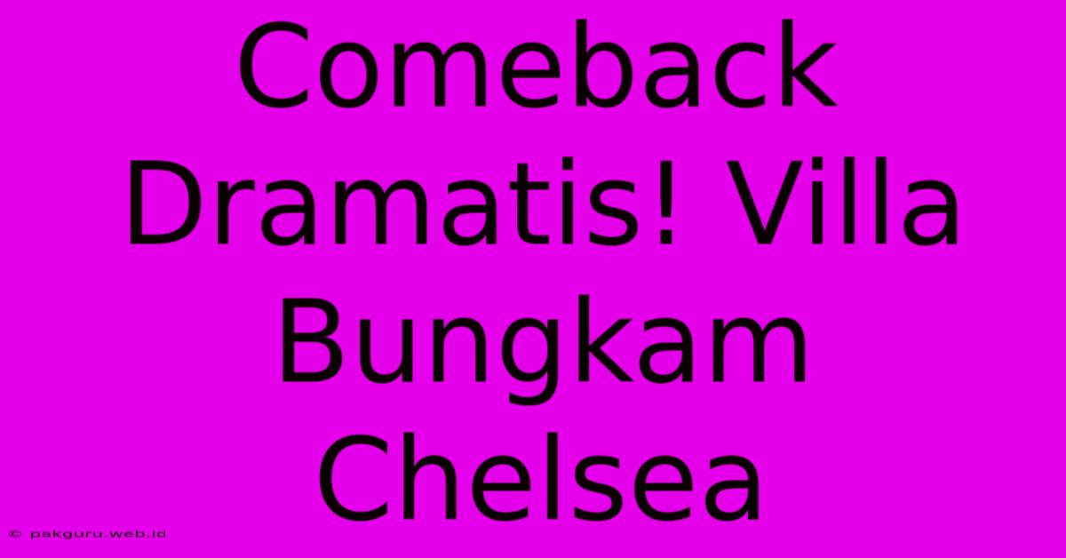 Comeback Dramatis! Villa Bungkam Chelsea