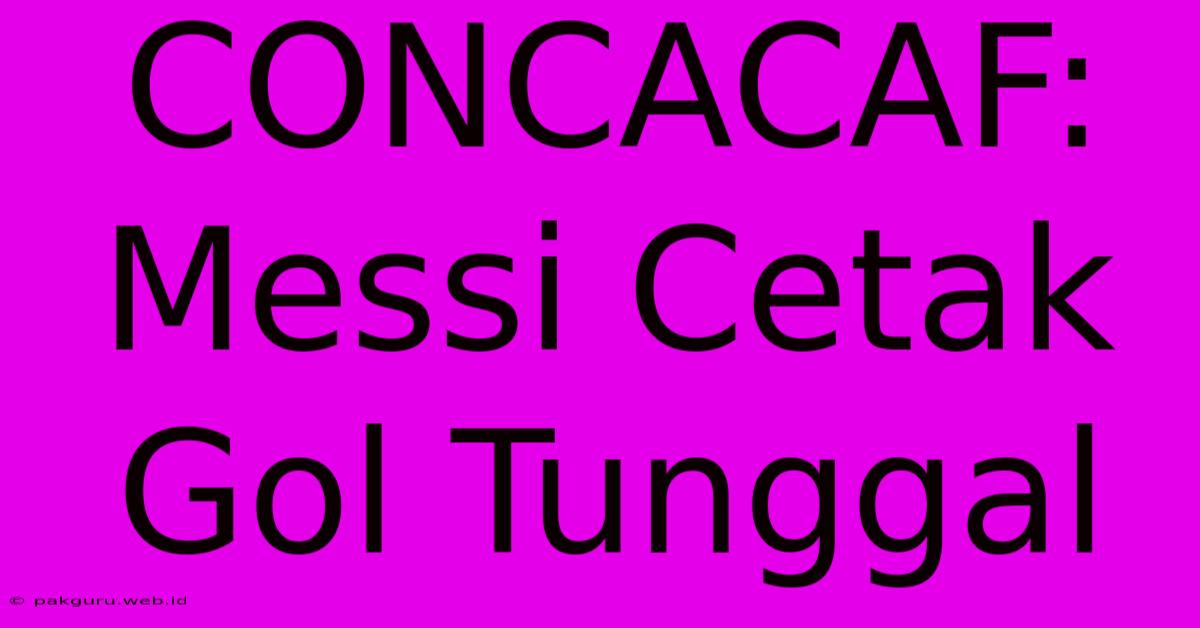 CONCACAF: Messi Cetak Gol Tunggal