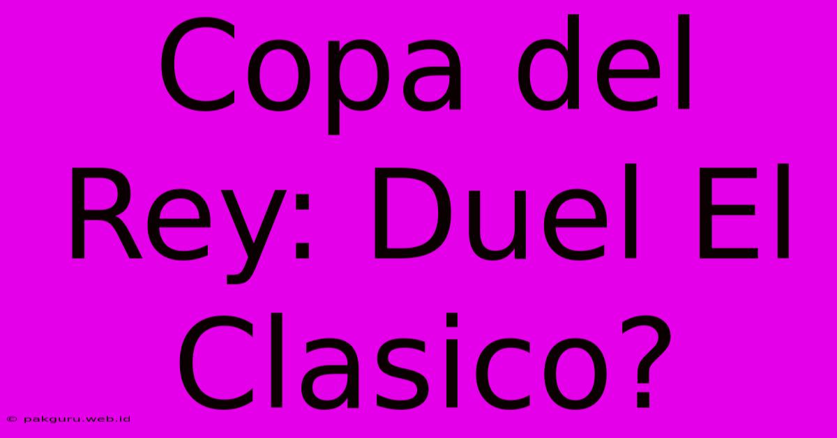 Copa Del Rey: Duel El Clasico?