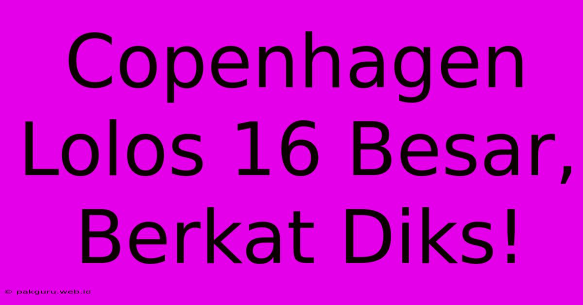 Copenhagen Lolos 16 Besar, Berkat Diks!