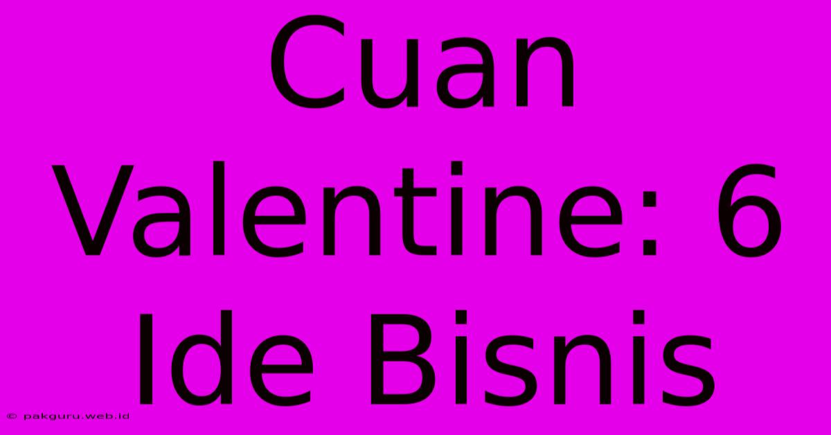 Cuan Valentine: 6 Ide Bisnis