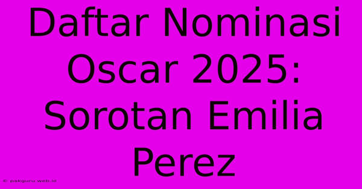 Daftar Nominasi Oscar 2025: Sorotan Emilia Perez