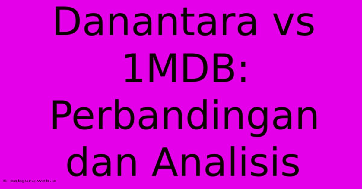 Danantara Vs 1MDB: Perbandingan Dan Analisis