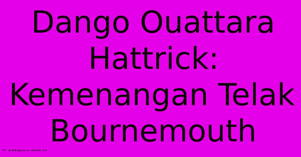 Dango Ouattara Hattrick: Kemenangan Telak Bournemouth