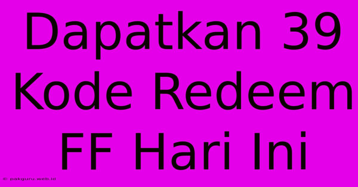 Dapatkan 39 Kode Redeem FF Hari Ini