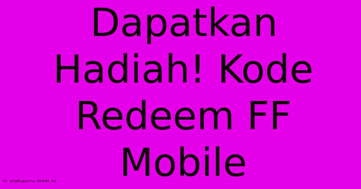 Dapatkan Hadiah! Kode Redeem FF Mobile