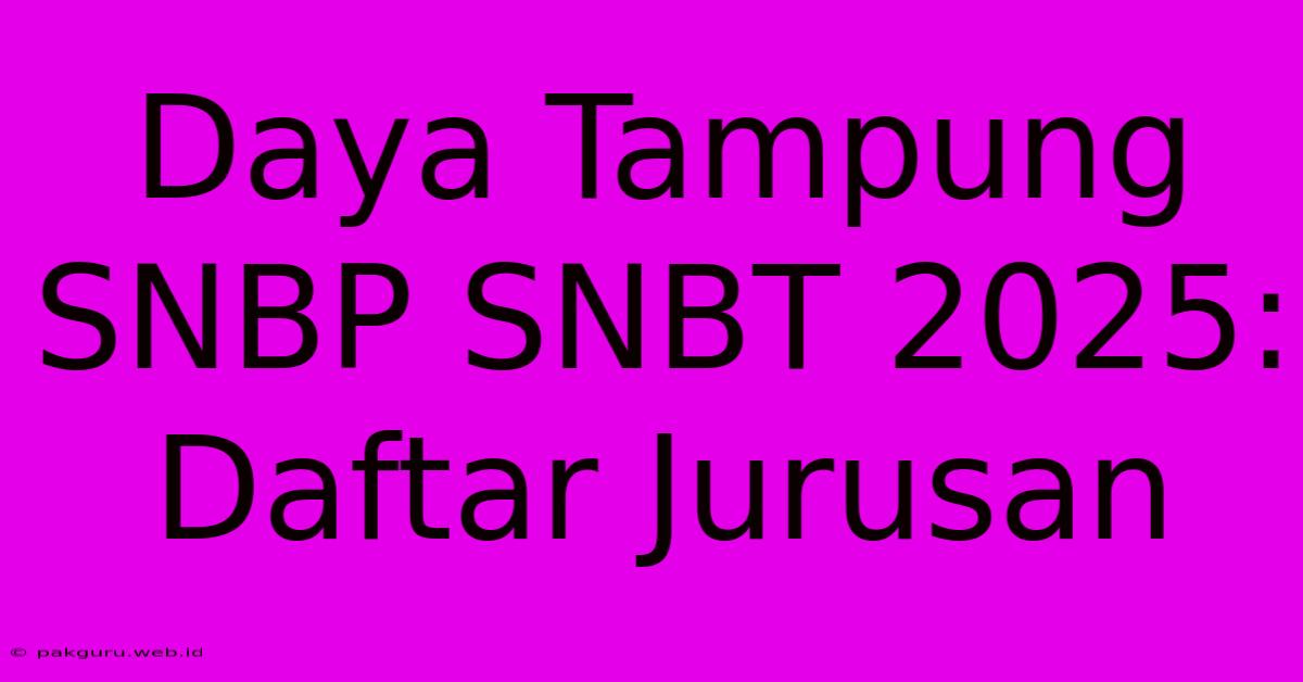 Daya Tampung SNBP SNBT 2025: Daftar Jurusan