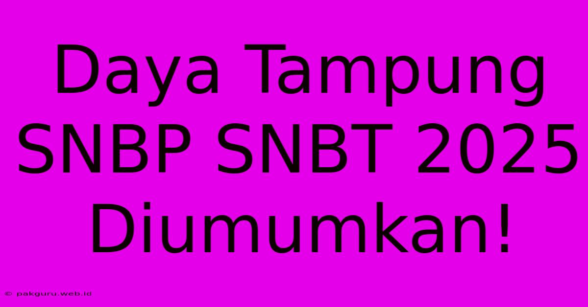 Daya Tampung SNBP SNBT 2025 Diumumkan!