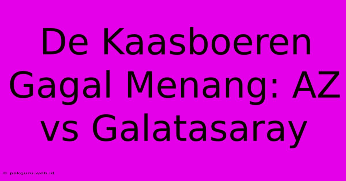 De Kaasboeren Gagal Menang: AZ Vs Galatasaray