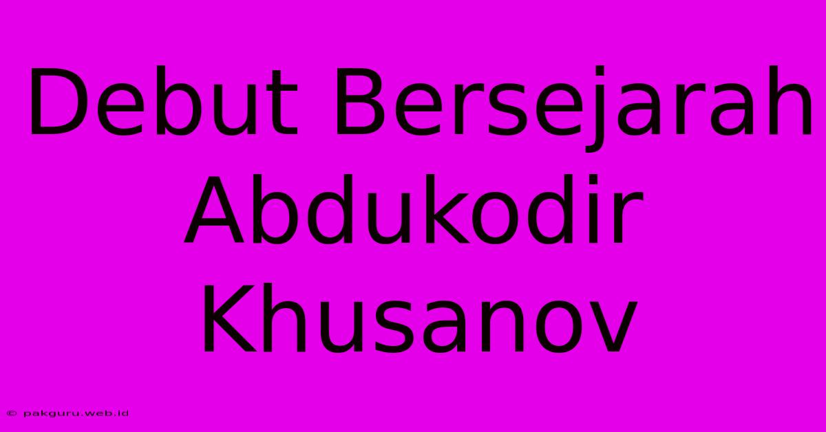 Debut Bersejarah Abdukodir Khusanov