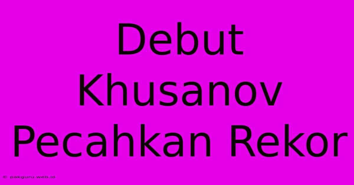 Debut Khusanov Pecahkan Rekor