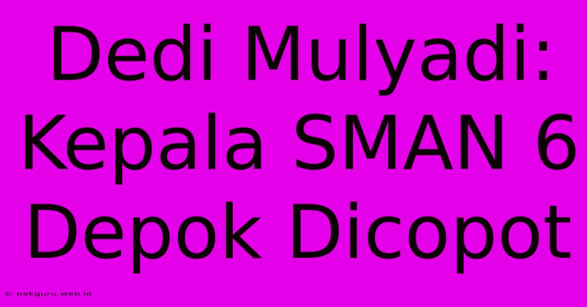 Dedi Mulyadi: Kepala SMAN 6 Depok Dicopot